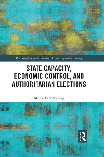 State Capacity Economic Control And Authoritarian Elections Merete Bech Seeberg