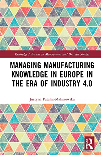 Managing Manufacturing Knowledge In Europe In The Era Of Industry 4 0 Justyna Patalasmaliszewska