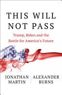 This Will Not Pass Trump Biden And The Battle For Americas Future Jonathan Martin