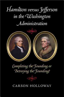 Hamilton Versus Jefferson In The Washington Administration Completing The Founding Or Betraying The Founding Carson Holloway