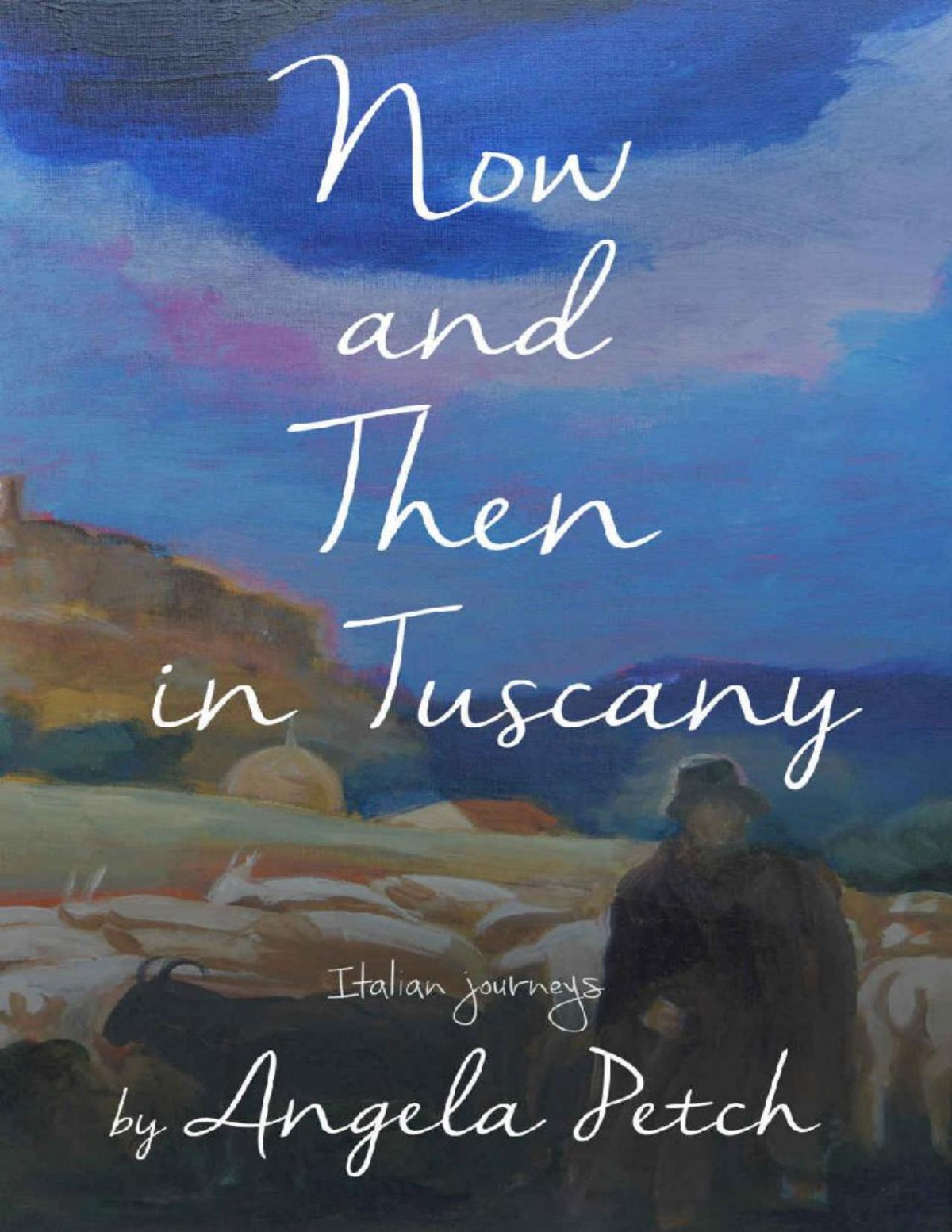 Now And Then In Tuscany Italian Journeys Angela Petch