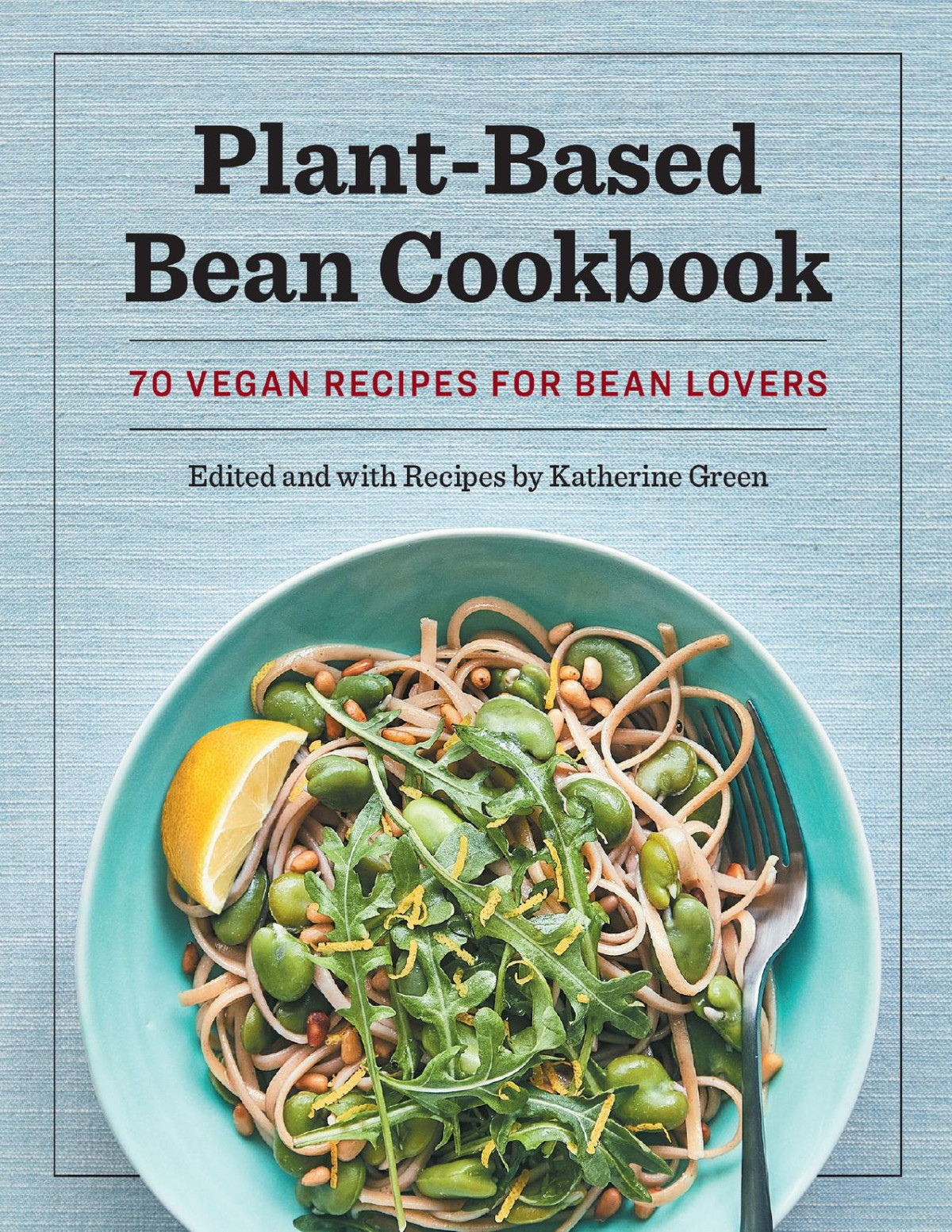 Plantbased Bean Cookbook 70 Vegan Recipes For Bean Lovers Green