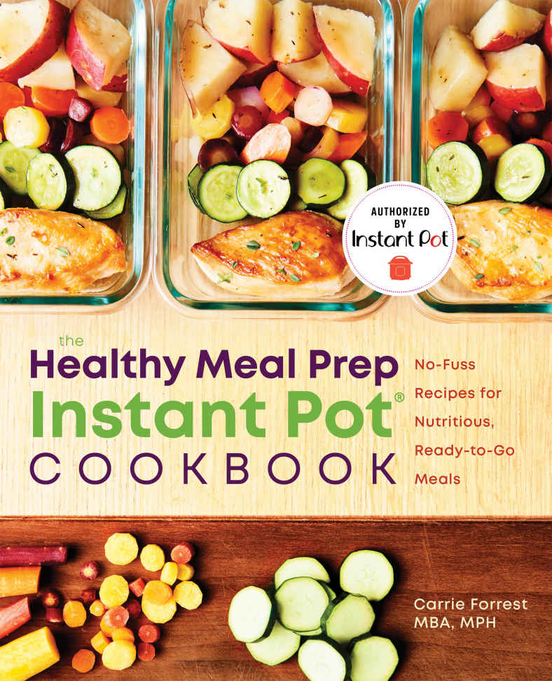 The Healthy Meal Prep Instant Pot Cookbook Nofuss Recipes For Nutritious Readytogo Meals Carrie Forrest Mba Mph