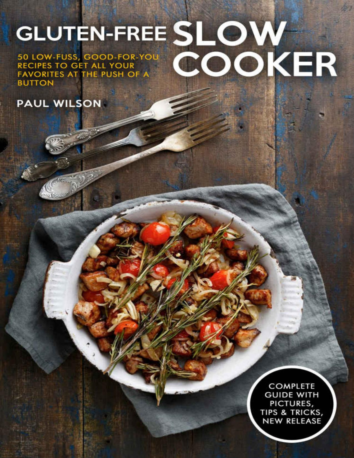 Glutenfree Slow Cooker 50 Lowfuss Goodforyou Recipes To Get All Your Favorites At The Push Of A Button Paul Wilson