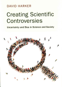 Creating Scientific Controversies Uncertainty And Bias In Science And Society David Harker
