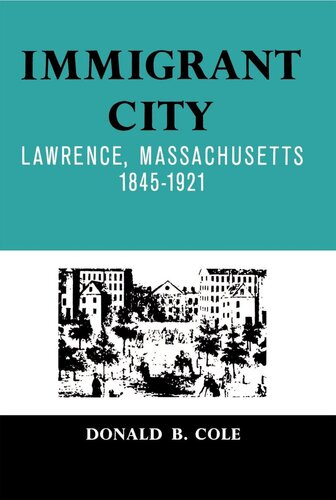 Immigrant City Lawrence Massachusetts 18451921 1st Edition Donald B Cole