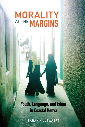 Morality At The Margins Youth Language And Islam In Coastal Kenya First Edition Sarah Hillewaert