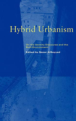 Hybrid Urbanism On The Identity Discourse And The Built Environment Nezar Alsayyad