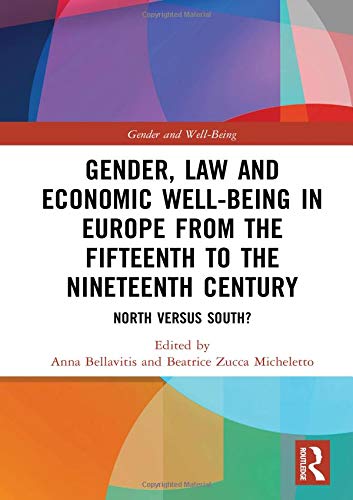 Gender Law And Economic Wellbeing In Europe From The Fifteenth To The Nineteenth Century North Versus South 1st Edition Anna Bellavitis Editor