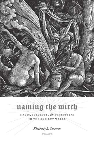 Naming The Witch Magic Ideology And Stereotype In The Ancient World Kimberly Stratton