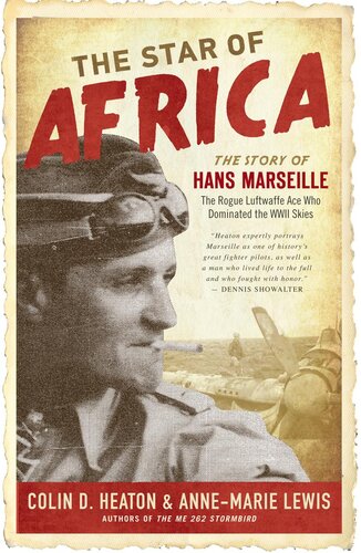 The Star Of Africa The Story Of Hans Marseille The Rogue Luftwaffe Ace Who Dominated The Wwii Skies Colin D Heaton