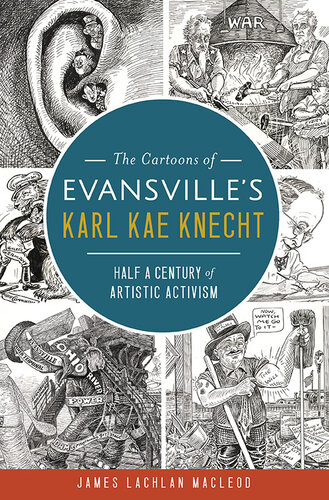 The Cartoons Of Evansvilles Karl Kae Knecht Half A Century Of Artistic Activism James Lachlan Macleod