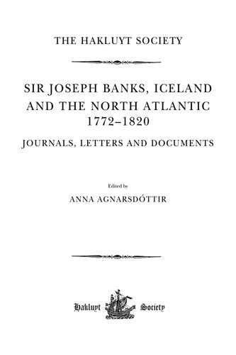 Sir Joseph Banks Iceland And The North Atlantic 17721820 Journals Letters And Documents Anna Agnarsdttir