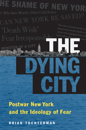 The Dying City Postwar New York And The Ideology Of Fear Brian L Tochterman