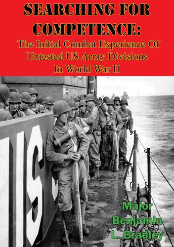 Searching For Competence The Initial Combat Experience Of Untested Us Army Divisions In World War Ii Major Benjamin L Bradley