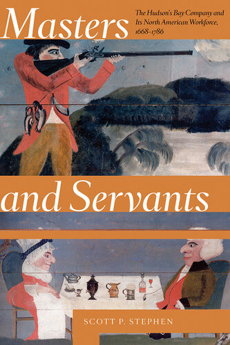 Masters And Servants The Hudsons Baycompany And Its North American Workforce 16681786 Scott P Stephen