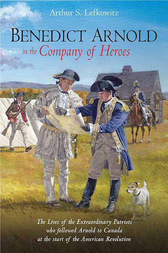 Benedict Arnold In The Company Of Heroes Arthur S Lefkowitz