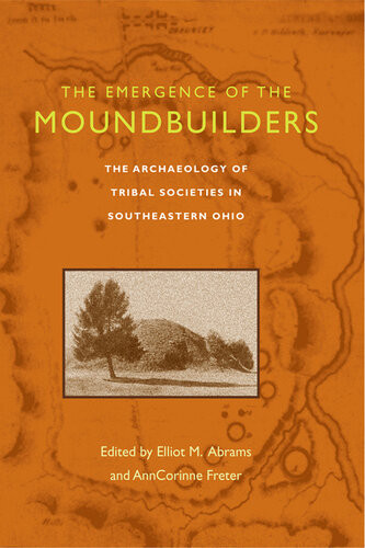 Emergence Of The Moundbuilders The Archaeology Of Tribal Societies In Southeastern Ohio Elliot M Abrams