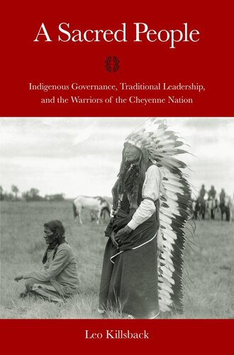 A Sacred People Indigenous Governance Traditional Leadership And The Warriors Of The Cheyenne Nation Leo K Killsback