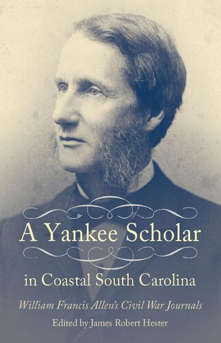 A Yankee Scholar In Coastal South Carolina William Francis Allens Civil War Journals William Francis Allen James Robert Hester Editor