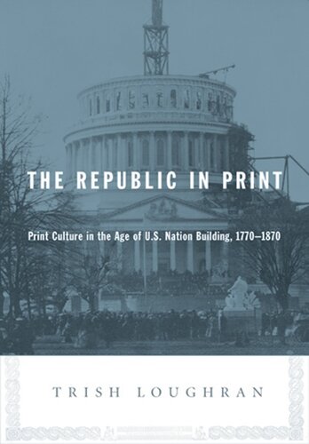 The Republic In Print Print Culture In The Age Of Us Nation Building 1770 1870 Trish Loughran