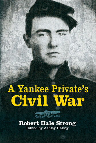 A Yankee Privates Civil War Robert Hale Strong Ashley Halsey