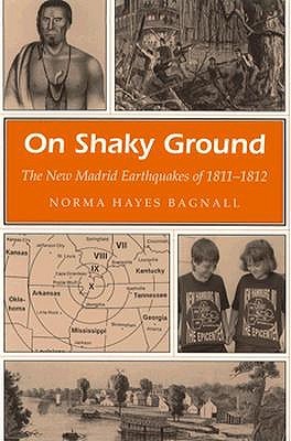 On Shaky Ground The New Madrid Earthquakes Of 18111812 Norma Hayes Bagnall