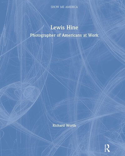 Lewis Hine Photographer Of Americans At Work 1st Edition Richard Worth