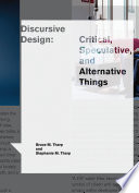 Discursive Design Critical Speculative And Alternative Things Bruce M Tharp