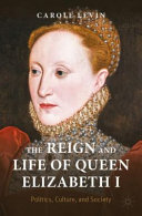 The Reign And Life Of Queen Elizabeth I Politics Culture And Society Carole Levin