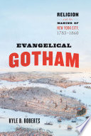 Evangelical Gotham Religion And The Making Of New York City 17831860 Kyle B Roberts