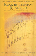 Rosicrucianism Renewed The Unity Of Art Science Religion The Theosophical Congress Of Whitsun 1907 Rudolf Steiner