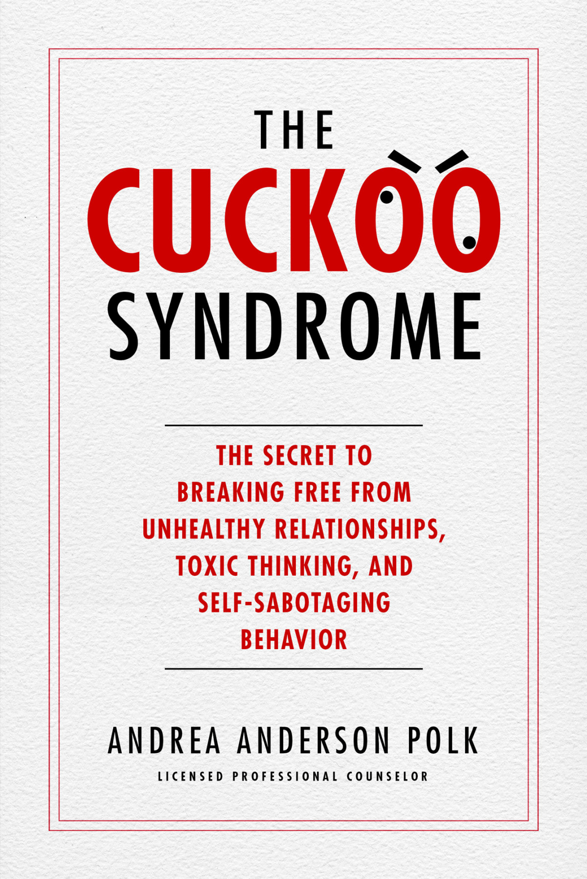 The Cuckoo Syndrome The Secret To Breaking Free From Unhealthy Relationships Toxic Thinking And Selfsabotaging Behavior Andrea Anderson Polk