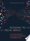 Decoding The Social World Data Science And The Unintended Consequences Of Communication Sandra Gonzalezbailon
