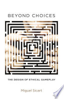 Beyond Choices The Design Of Ethical Gameplay Miguel Sicart