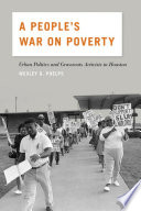 A Peoples War On Poverty Urban Politics And Grassroots Activists In Houston Wesley G Phelps