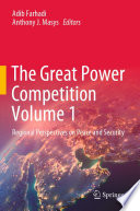 The Great Power Competition Volume 1 Regional Perspectives On Peace And Security Adib Farhadi