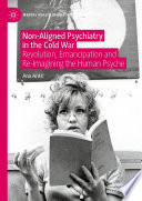 Nonaligned Psychiatry In The Cold War Revolution Emancipation And Reimagining The Human Psyche Ana Anti