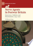 Nerve Agents In Postwar Britain Deterrence Publicity And Disarmament 19451976 1st Edition William King