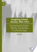 Imagining Ireland Abroad 19041945 Conceiving The Nation Identity And Borders In Central Europe 1st Edition Lili Zch