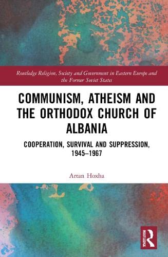 Communism Atheism And The Orthodox Church Of Albania Cooperation Survival And Suppression 19451967 1 Hoxha Artan R