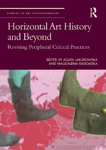 Horizontal Art History And Beyond Revising Peripheral Critical Practices 1st Edition Agata Jakubowska