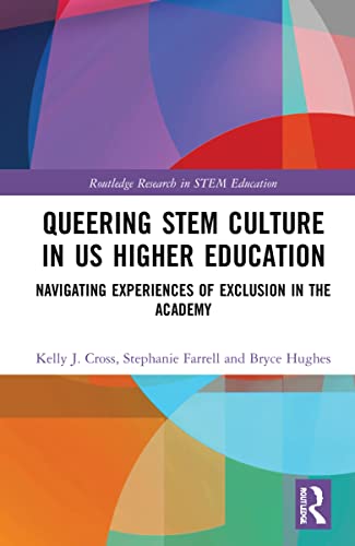 Queering Stem Culture In Us Higher Education Navigating Experiences Of Exclusion In The Academy Kelly J Cross