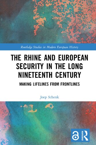 The Rhine And European Security In The Long Nineteenth Century Making Lifelines From Frontlines Joep Schenk