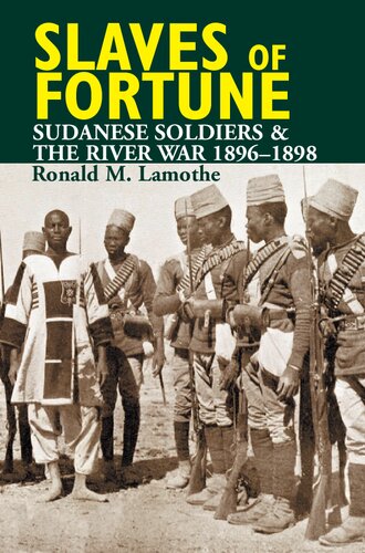 Slaves Of Fortune Sudanese Soldiers And The River War 18961898 Ronald M Lamothe