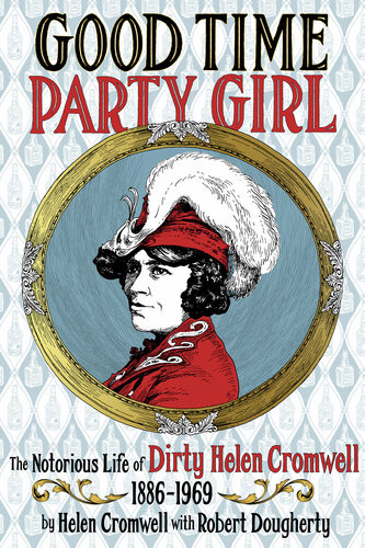 Good Time Party Girl The Notorious Life Of Dirty Helen Cromwell 18861969 1st Edition Helen Cromwell