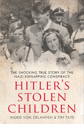 Hitlers Stolen Children The Shocking True Story Of The Nazi Kidnapping Conspiracy 1st Edition Ingrid Von Oelhafen
