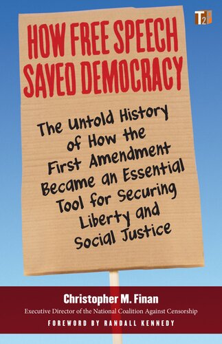 How Free Speech Saved Democracy The Untold History Of How The First Amendment Became An Essential Tool For Securing Liberty And Social Justice 1st Edition Christopher M Finan