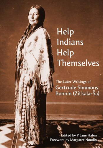 Help Indians Help Themselves The Later Writings Of Gertrude Simmons Bonnin Zitkalaa Zitkalaa Margaret Noodin P Jane Hafen