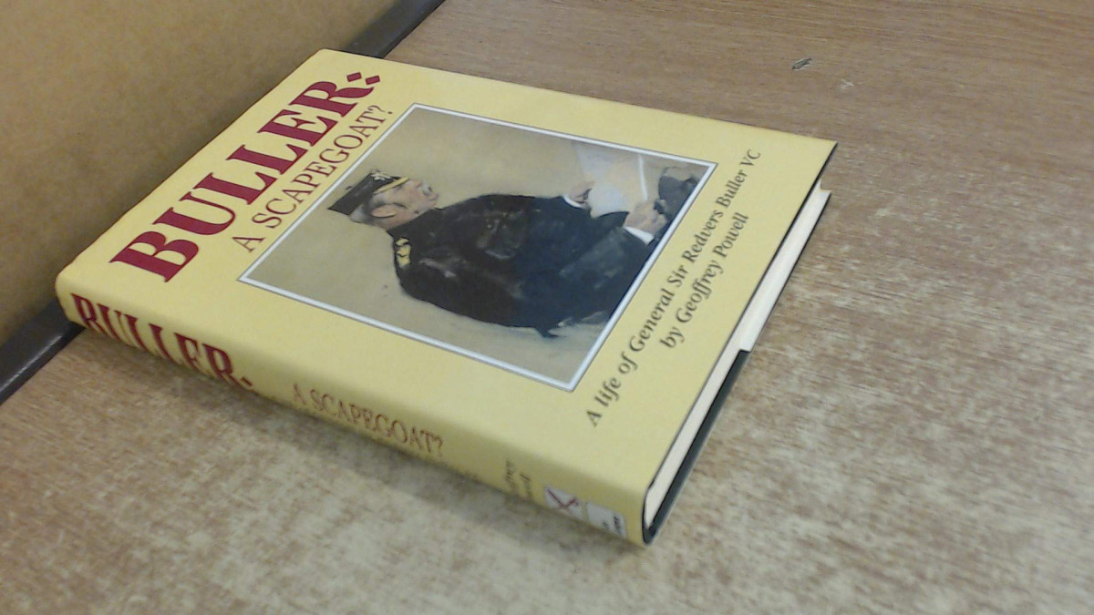 Buller A Scapegoat A Life Of General Sir Redvers Buller 18391908 Geoffrey Powell